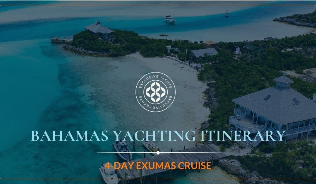 Bahamas Yachting Itinerary – 4-Day Exumas Cruise
