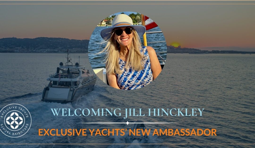 Welcoming Jill Hinckley as Exclusive Yachts’ New Ambassador