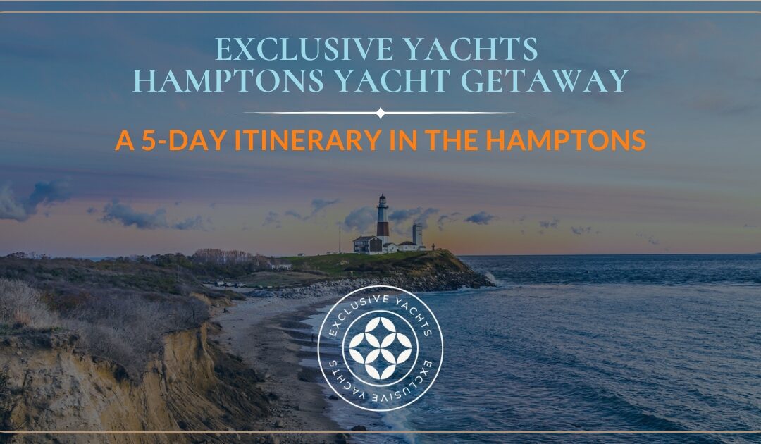 Yachting Itinerary for The Hamptons – Elevate Your Getaway