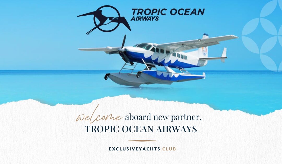 Exclusive Yachts™ and Tropic Ocean Airways Announce Partnership