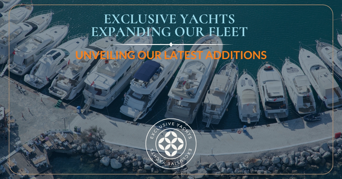 Exclusive Yachts Fleet Expansion - Meet Our New Yachts & Superyachts