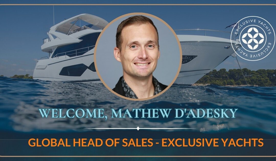 Welcoming Mathew D’Adesky Aboard the Exclusive Yachts Team