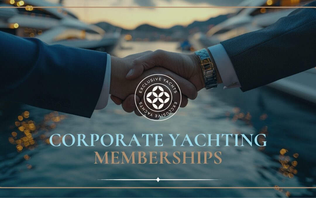 Yachts Are the New Golf Course: Elevate Corporate Engagement with Exclusive Yachts Memberships
