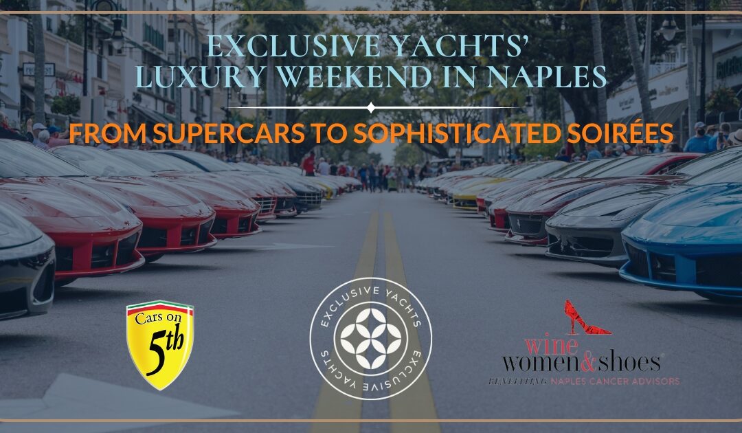 From Supercars to Sophisticated Soirées: Exclusive Yachts’ Weekend in Naples